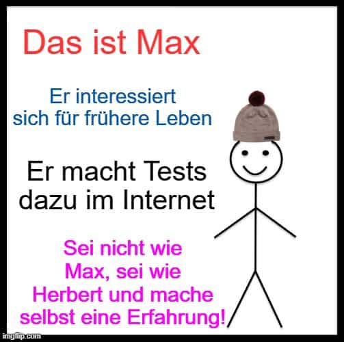 Sei nicht wie Max, sei wie Herbert und mache selbst eine Erfahrung!